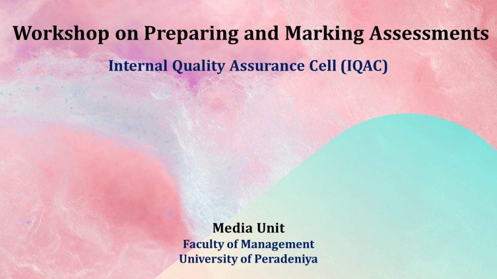 WORKSHOP ON PREPARING AND MARKING ASSESSMENTS INTERNAL QUALITY ASSURANCE CELL (IQAC) OF THE FACULTY OF MANAGEMENT, UNIVERSITY OF PERADENIYA